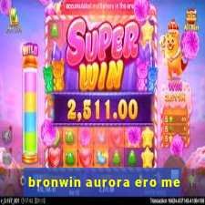 bronwin aurora ero me